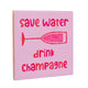 Tegeltje - Save Water Drink Champagne