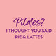 Tegeltje - Pilates or Pie & Lattes