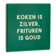Tegeltje - Koken is Zilver, Frituren is Goud