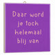 Tegeltje - Daar word je Blij van